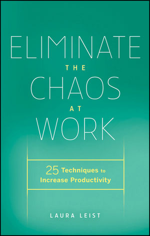 eliminate-the-chaos-at-work-25-techniques-to-increase-productivity-by-laura-leist